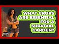 What Crops Are Essential For A Survival Garden? - Survival Skills for Everyone