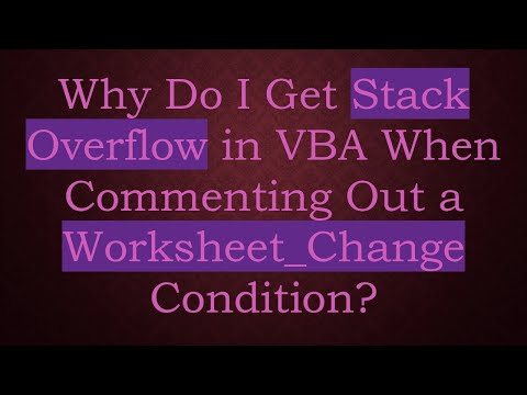 Why Do I Get Stack Overflow in VBA When Commenting Out a Worksheet_Change Condition?