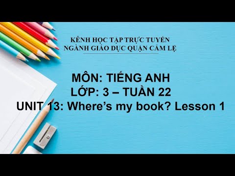 Video TIẾNG ANH LỚP 3 - TUẦN 22 - UNIT 13: WHERE IS MY BOOK?... - YouTube