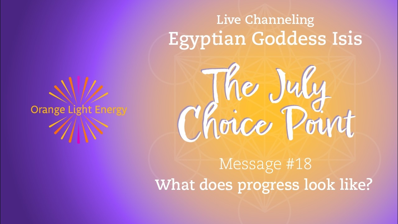 Live Channeling Egyptian Goddess Isis | July Choice Point | Message 18 What does progress look like?