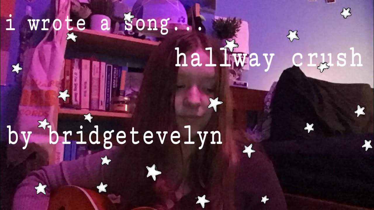 i wrote a song…hallway crushbridgetevelyn YouTube