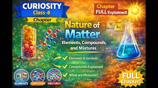 Nature of Matter: Elements, Compounds &amp; Mixtures 🔬|Curiosity |Class 8 FULL Chapter| Concept Capsules