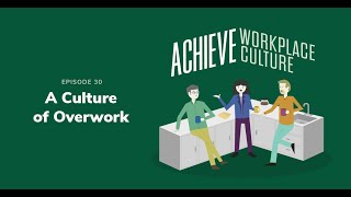 A Culture of Overwork  ACHIEVE Workplace Culture Podcast Episode 30