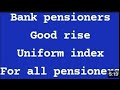 Bank pensioners update - Uniform INDEX - Good RISE