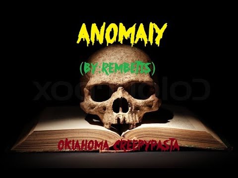 Anomaly- (By:Rembetis) Oklahoma Creepypasta