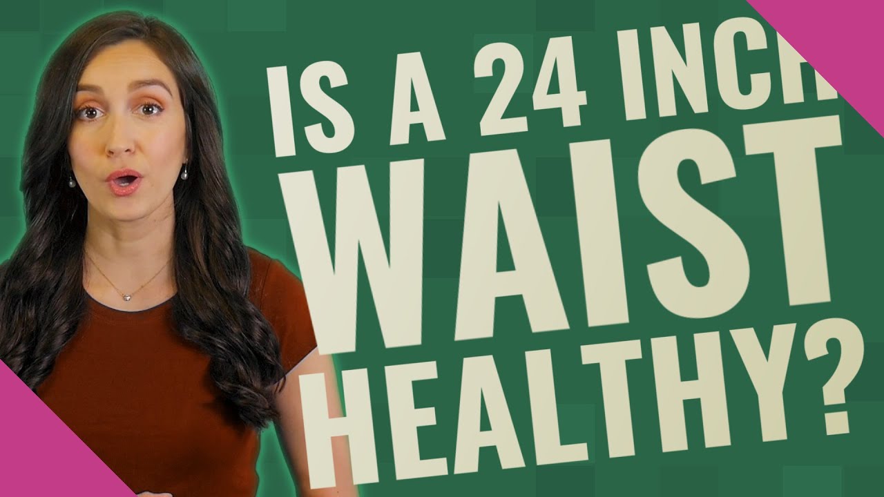 Is a 24 inch waist healthy? YouTube