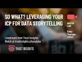 So What? Leveraging Your ICP for Data Storytelling