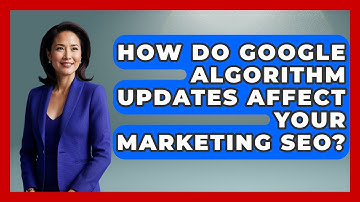 How Do Google Algorithm Updates Affect Your Marketing SEO? - Modern Marketing Moves