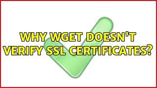 Why wget doesn't verify SSL certificates? (4 Solutions!!)