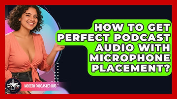 How To Get Perfect Podcast Audio With Microphone Placement? - Modern Podcaster Hub