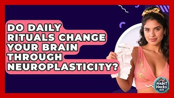 Do Daily Rituals Change Your Brain Through Neuroplasticity? - Habit Hacks Hub