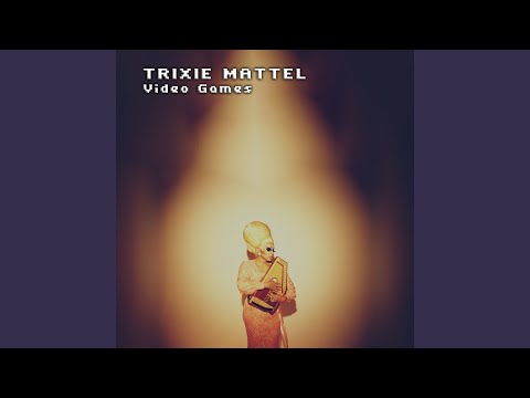 Video Games - Trixie Mattel