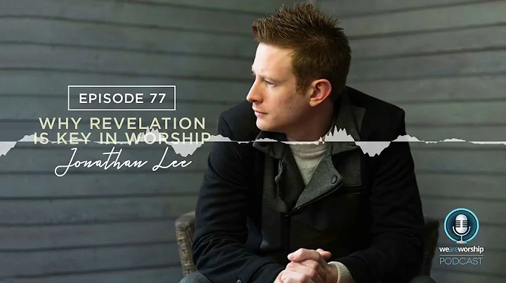 WeAreWorship Podcast #77: Why Revelation Is Key In Worship - Jonathan Lee