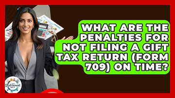 What Are The Penalties For Not Filing A Gift Tax Return (Form 709) On Time? - Get Retirement Help
