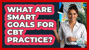 What Are SMART Goals For CBT Practice?