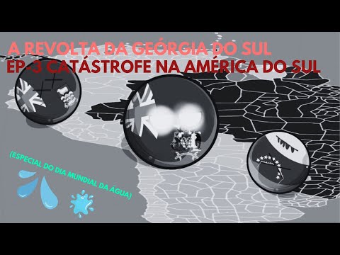 A Revolta da Geórgia do Sul| EP 3 | Catástrofe na América do Sul (Especial Do Dia Mundial Da Água)