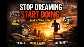 Stop Dreaming And Start Doing