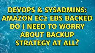 DevOps & SysAdmins: Amazon EC2 EBS Backed Do I need to worry about backup strategy at all?