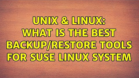 Unix & Linux: What is the best backup/restore tools for SUSE Linux system (2 Solutions!!)