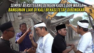 SEMPAT BERSITEGANG DENGAN KADES DAN WARGA | BANGUNAN LIAR DI KALI BEKASI TETAP DIBONGKAR