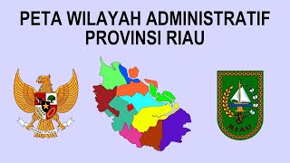PETA WILAYAH ADMINISTRATIF RIAU PETA WILAYAH ADMINISTRATIF RIAU
