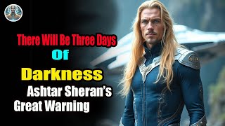 It Will Happen ! There Will Be Three Days of Darkness! Ashtar Sheran’s Great Warning