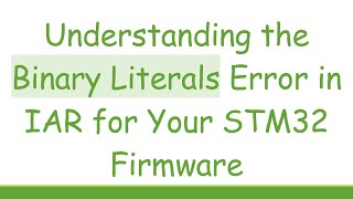 Understanding the Binary Literals Error in IAR for Your STM32 Firmware