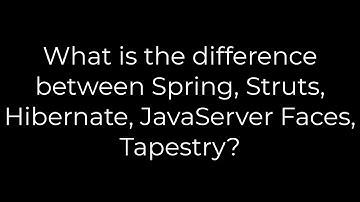 Java :What is the difference between Spring, Struts, Hibernate, JavaServer Faces, Tapestry?