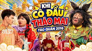 TÁO QUÂN 2016 | KHI CÔ ĐẨU THẢO MAI | Hài tết táo quân - Gặp nhau cuối năm 2016 - Chương Trình Táo