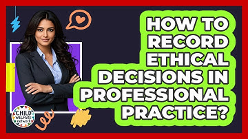 How to Record Ethical Decisions in Professional Practice?