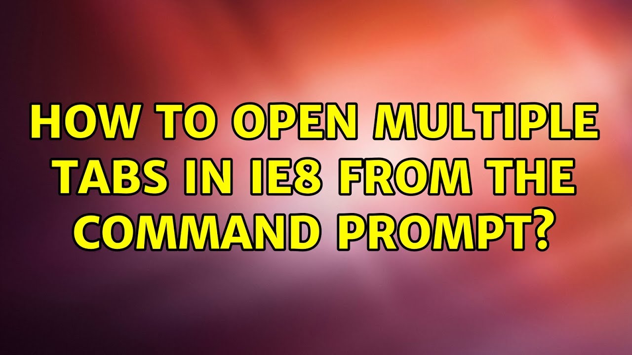How to open multiple tabs in IE8 from the command prompt? - YouTube