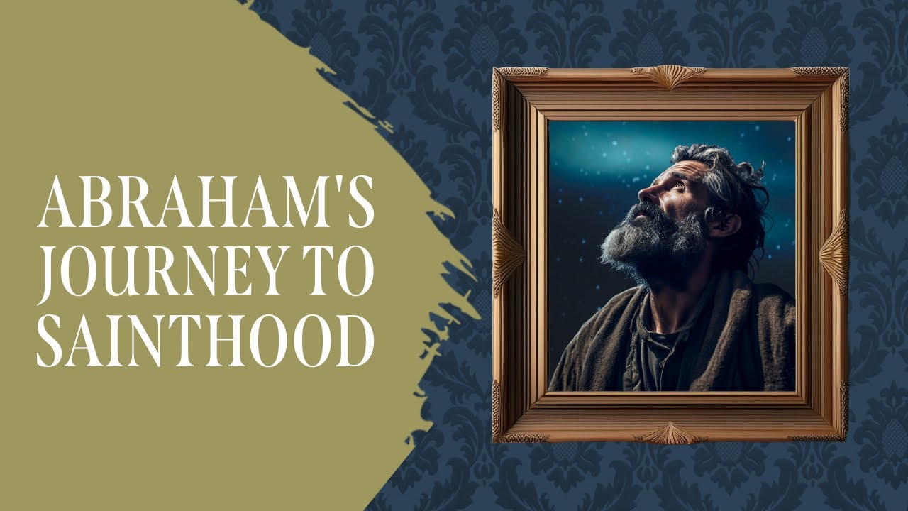 Profile of a Great Saint | Abraham's Journey to Sainthood