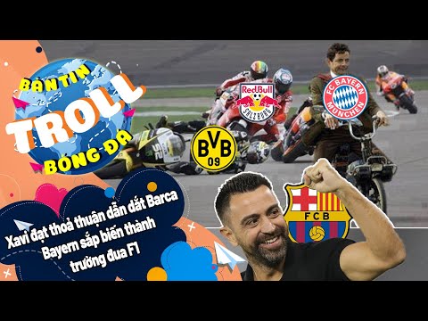 Bản tin Troll Bóng Đá ngày 4/7:Xavi đạt thoả thuận dẫn dắt Barca|Bayern sắp biến thành trường đua F1
