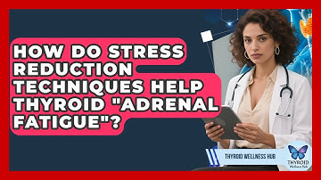 How Do Stress Reduction Techniques Help Thyroid "adrenal Fatigue"? - Thyroid Wellness Hub