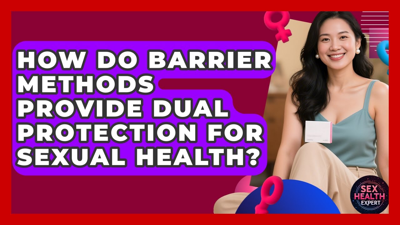 How Do Barrier Methods Provide Dual Protection For Sexual Health? - Sex Health Expert