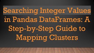 Searching Integer Values in Pandas DataFrames: A Step-by-Step Guide to Mapping Clusters