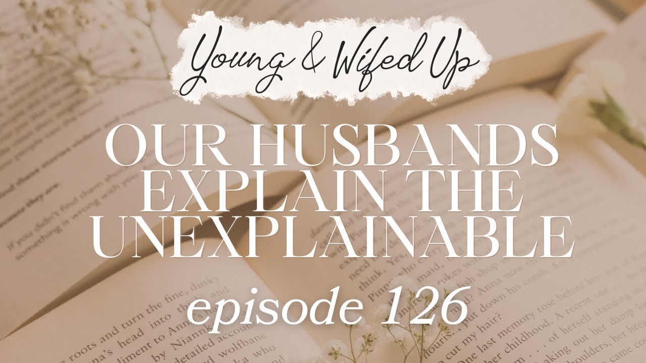 Our Husbands Explain the Unexplainable - Episode 126 - YouTube