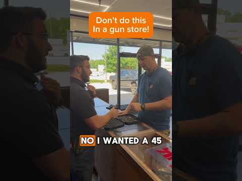 Don't do this in a gun store!