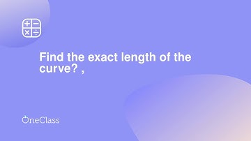 Find the exact length of the curve? ,