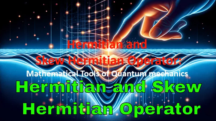 Hermitian and Skew Hermitian Operator !! Mathematical Tools of Quantum Mechanics !!