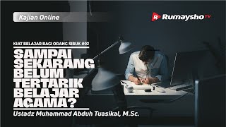 KIAT BELAJAR #02: SAMPAI SEKARANG BELUM TERTARIK BELAJAR AGAMA? - Ustadz M Abduh Tuasikal, M.Sc.