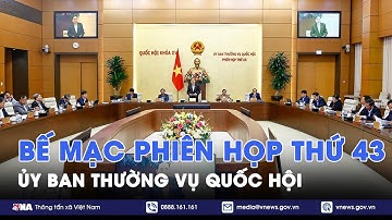 Bế mạc Phiên họp thứ 43 Ủy ban Thường vụ Quốc hội - VNA