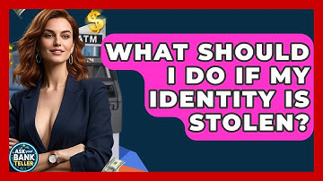 What Should I Do If My Identity Is Stolen? - Ask Your Bank Teller