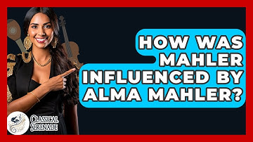 How Was Mahler Influenced By Alma Mahler? - Classical Serenade