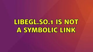 Ubuntu: libEGL.so.1 is not a symbolic link (3 Solutions!!)