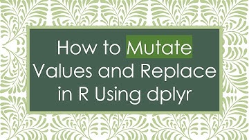 How to Mutate Values and Replace in R Using dplyr