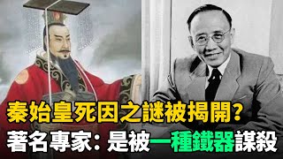 秦始皇死因之謎被揭開？著名專家：被一種不起眼鐵器謀殺！史書不敢記載