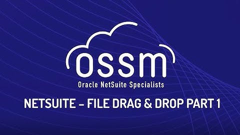 OSSM NetSuite How-To Series: NetSuite File Drag & Drop  - Part 1