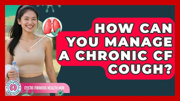 How Can You Manage A Chronic CF Cough? - Cystic Fibrosis Health Hub