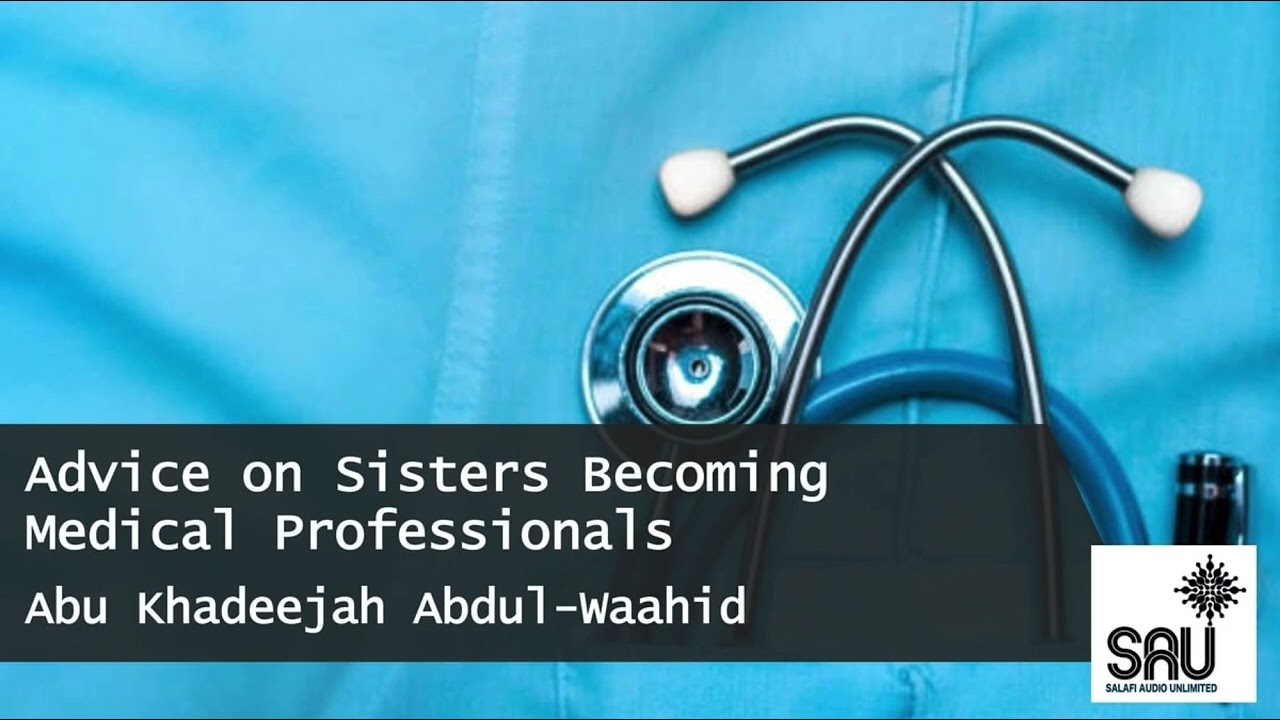 Advice on Sisters Becoming Medical Professionals - Abu Khadeejah Abdul-Waahid